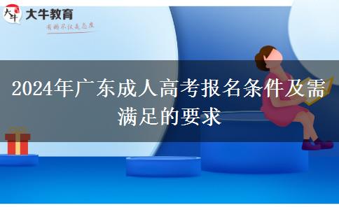 2024年廣東成人高考報名條件及需滿足的要求