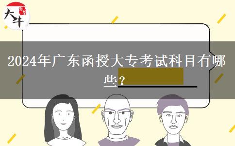 2024年廣東函授大?？荚嚳颇坑心男?？