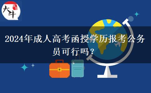 2024年成人高考函授學歷報考公務員可行嗎？