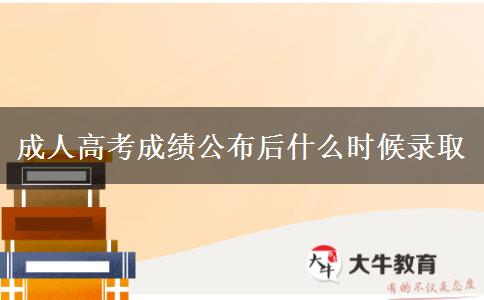 成人高考成績(jī)公布后什么時(shí)候錄取