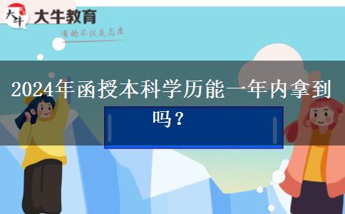 2024年函授本科學歷能一年內(nèi)拿到嗎？