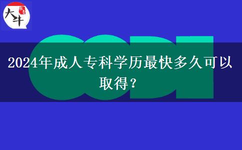 2024年成人?？茖W(xué)歷最快多久可以取得？