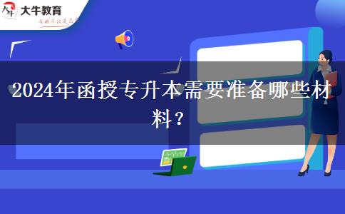 2024年函授專升本需要準備哪些材料？