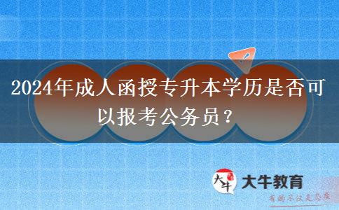 2024年成人函授專升本學(xué)歷是否可以報(bào)考公務(wù)員？