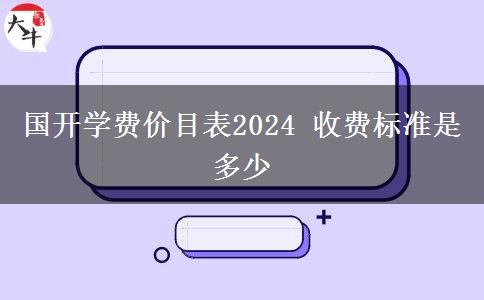 國開學(xué)費(fèi)價(jià)目表2024 收費(fèi)標(biāo)準(zhǔn)是多少