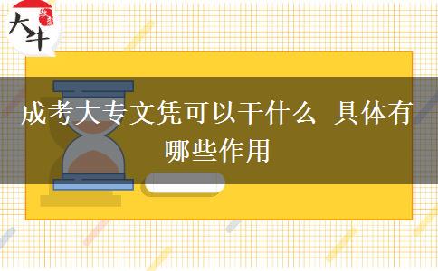 成考大專文憑可以干什么 具體有哪些作用