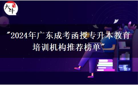 2024年廣東成考函授專升本教育培訓(xùn)機(jī)構(gòu)推薦榜單