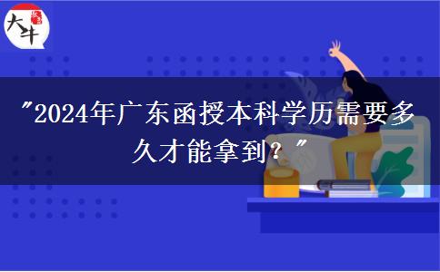 2024年廣東函授本科學(xué)歷需要多久才能拿到？