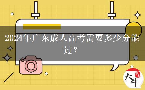 2024年廣東成人高考需要多少分能過？