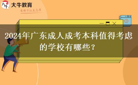 2024年廣東成人成考本科值得考慮的學(xué)校有哪些？