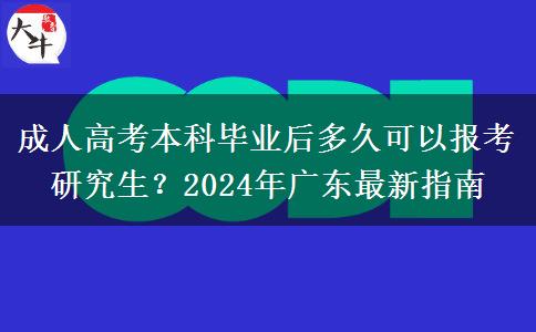 成人高考本科畢業(yè)后多久可以報考研究生？2024年廣東最新指南