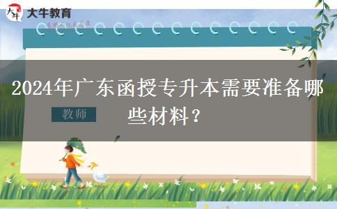 2024年廣東函授專升本需要準備哪些材料？