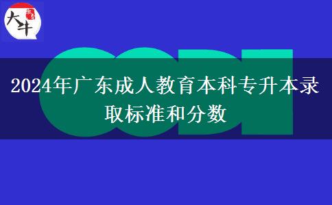 2024年廣東成人教育本科專升本錄取標(biāo)準(zhǔn)和分?jǐn)?shù)