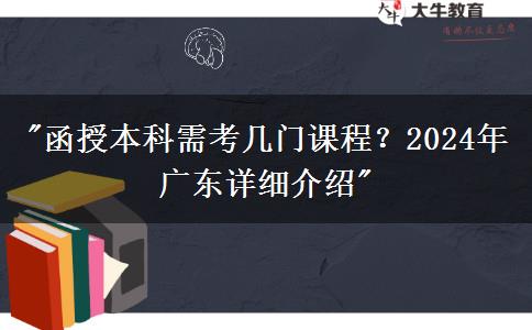 函授本科需考幾門(mén)課程？2024年廣東詳細(xì)介紹