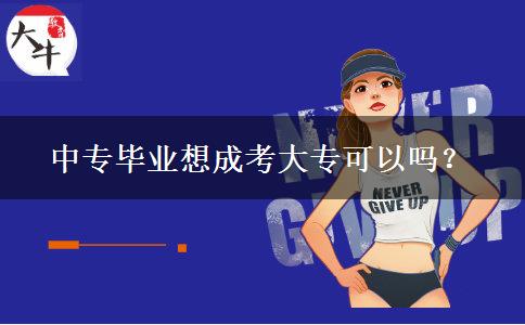 中專畢業(yè)想成考大?？梢詥?？