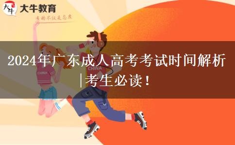 2024年廣東成人高考考試時(shí)間解析|考生必讀！