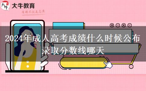 2024年成人高考成績什么時(shí)候公布 錄取分?jǐn)?shù)線哪天