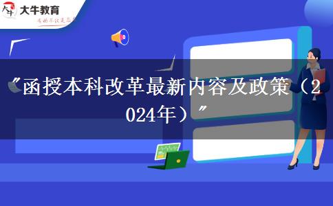 函授本科改革最新內(nèi)容及政策（2024年）