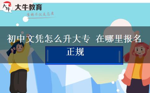 初中文憑怎么升大專 在哪里報(bào)名正規(guī)