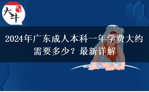 2024年廣東成人本科一年學費大約需要多少？最新詳解