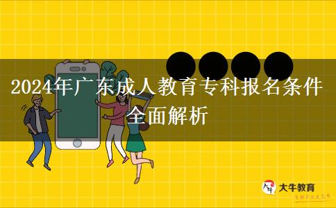 2024年廣東成人教育?？茍竺麠l件全面解析