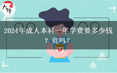 2024年成人本科一年學(xué)費(fèi)要多少錢？貴嗎？