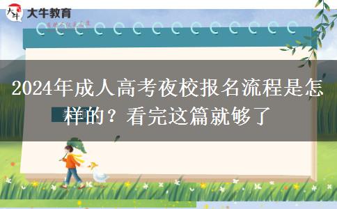 2024年成人高考夜校報(bào)名流程是怎樣的？看完這篇就夠了