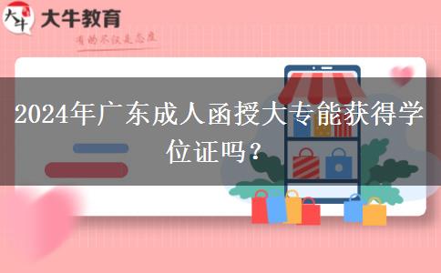 2024年廣東成人函授大專能獲得學位證嗎？