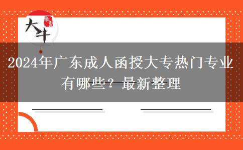 2024年廣東成人函授大專熱門專業(yè)有哪些？最新整理