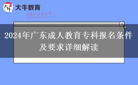 2024年廣東成人教育?？茍?bào)名條件及要求詳細(xì)解讀