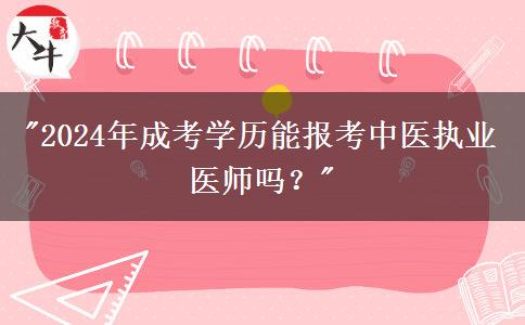 2024年成考學(xué)歷能報(bào)考中醫(yī)執(zhí)業(yè)醫(yī)師嗎？