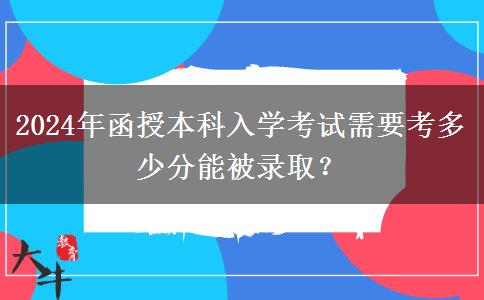 2024年函授本科入學考試需要考多少分能被錄??？