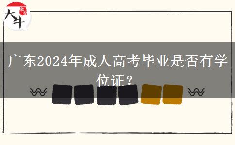 廣東2024年成人高考畢業(yè)是否有學位證？