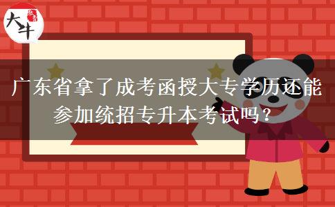 廣東省拿了成考函授大專學歷還能參加統(tǒng)招專升本考試嗎？