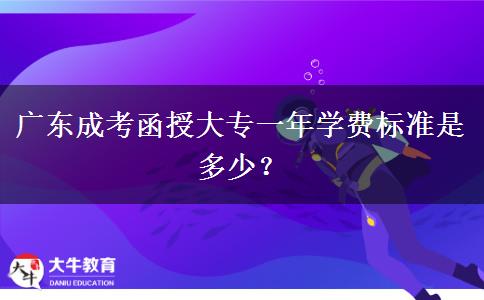 廣東成考函授大專一年學費標準是多少？