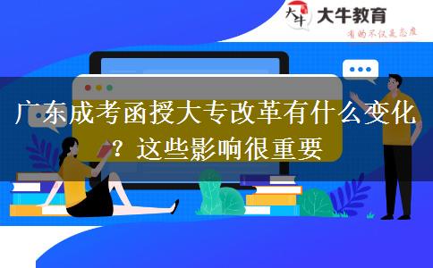 廣東成考函授大專改革有什么變化？這些影響很重要