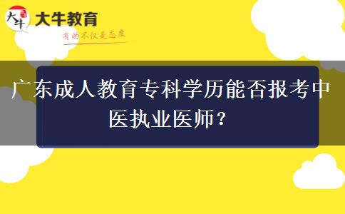 廣東成人教育?？茖W(xué)歷能否報(bào)考中醫(yī)執(zhí)業(yè)醫(yī)師？