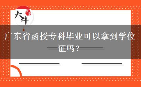 廣東省函授?？飘厴I(yè)可以拿到學(xué)位證嗎？