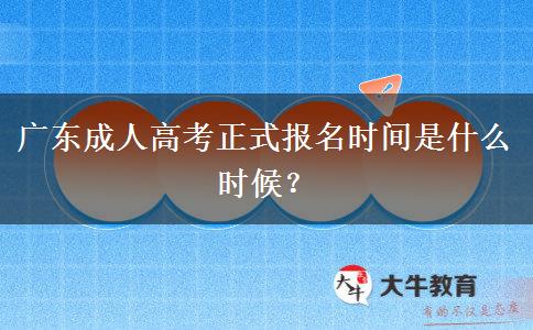 廣東成人高考正式報(bào)名時(shí)間是什么時(shí)候？