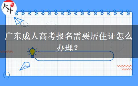 廣東成人高考報(bào)名需要居住證怎么辦理？