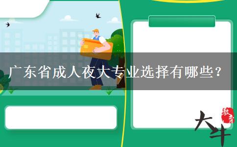 廣東省成人夜大專業(yè)選擇有哪些？