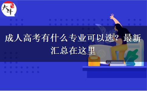 成人高考有什么專業(yè)可以選？最新匯總在這里