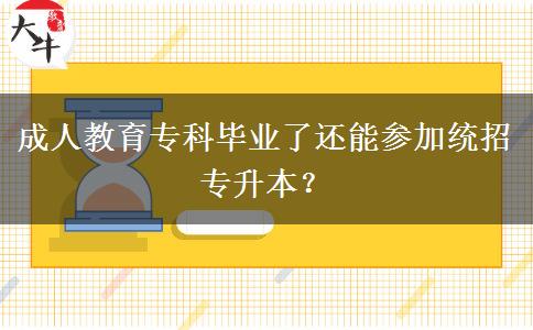 成人教育?？飘厴I(yè)了還能參加統(tǒng)招專升本？