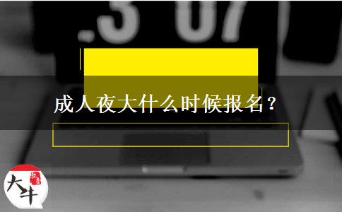 成人夜大什么時(shí)候報(bào)名？