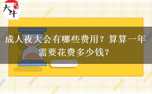 成人夜大會有哪些費用？算算一年需要花費多少錢？