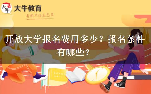 開放大學(xué)報名費用多少？報名條件有哪些？
