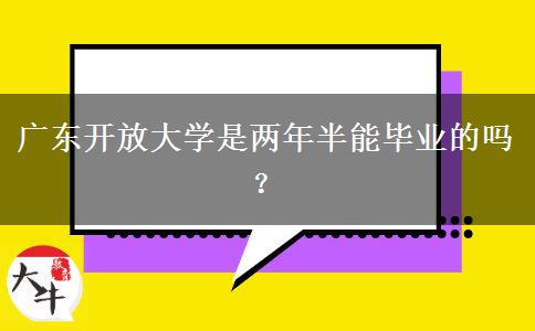 廣東開(kāi)放大學(xué)是兩年半能畢業(yè)的嗎？
