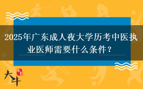 2025年廣東成人夜大學歷考中醫(yī)執(zhí)業(yè)醫(yī)師需要什么條件？