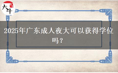 2025年廣東成人夜大可以獲得學位嗎？