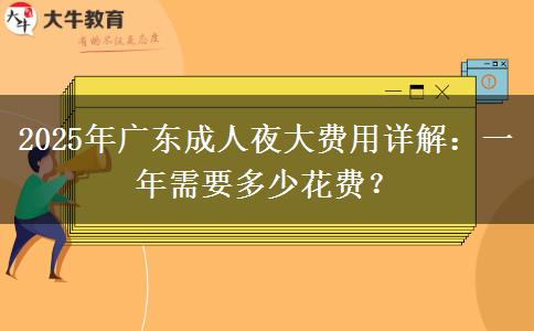 2025年廣東成人夜大費(fèi)用詳解：一年需要多少花費(fèi)